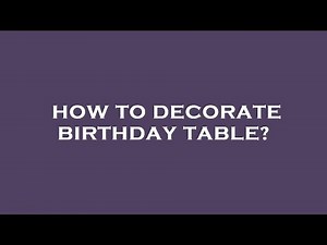 How to decorate birthday table?