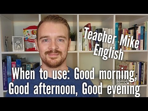 When to Use: Good morning, Good afternoon, Good evening