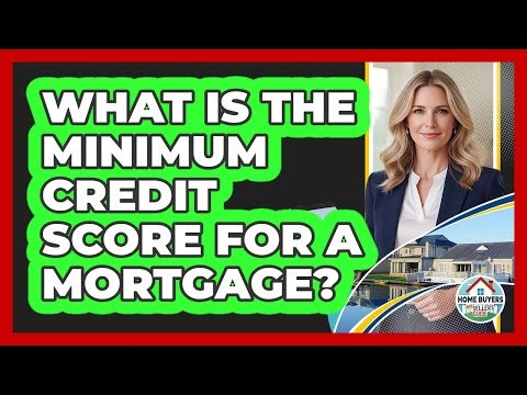 What Is The Minimum Credit Score For A Mortgage?