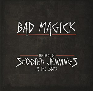 Shooter Jennings And The .357's - Bad Magick (The Best Of Shooter Jennings And The .357's)