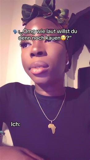 Ich:🗣️:,,Omg wie laut willst du denn noch kauen🙄?