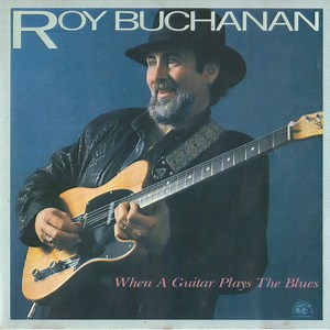 Roy Buchanan - When A Guitar Plays The Blues