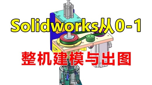 【SolidWorks整机设计】零基础学会solidworks整机从0-1建模设计，从建模到出图，小白也能轻松学会，少走10年弯路，速领！