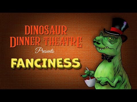 Fanciness (Dinosaur Dinner Theatre)