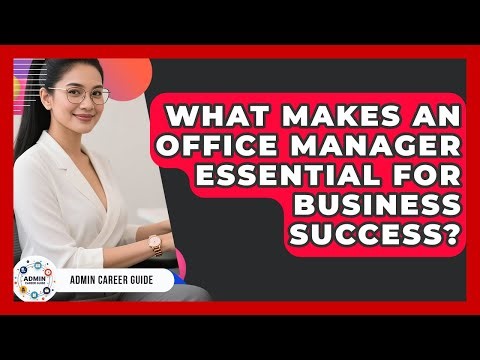 What Makes An Office Manager Essential For Business Success? - Admin Career Guide