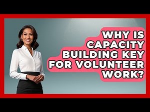 Why Is Capacity Building Key For Volunteer Work? - Long Life Blueprint