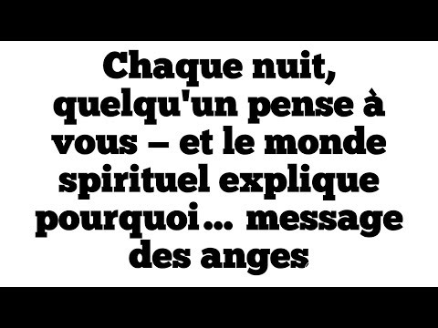 Chaque nuit, quelqu'un pense à vous — et le monde spirituel explique pourquoi… message des anges