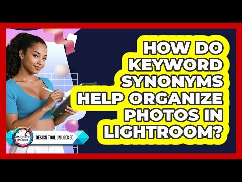 How Do Keyword Synonyms Help Organize Photos In Lightroom? - Design Tool Unlocked