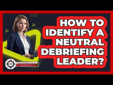 How To Identify A Neutral Debriefing Leader?