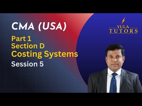 CMA (USA) Part 1 – Costing Systems (Section D) | Lecture 5