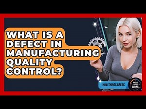 What Is A Defect In Manufacturing Quality Control? - How Things Break