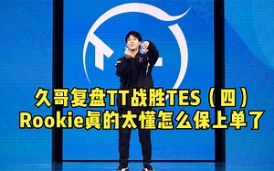 久哥复盘TT战胜TES（四）：rookie真的太懂怎么保上单了