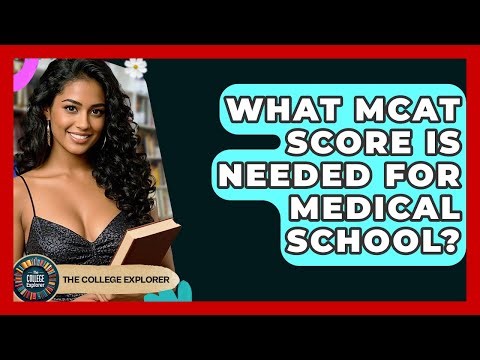 What MCAT Score Is Needed For Medical School? - The College Explorer