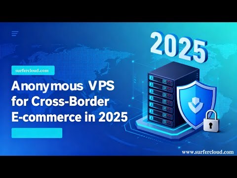 Anonymous VPS for Cross-Border E-Commerce in 2025