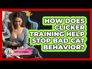 How Does Clicker Training Help Stop Bad Cat Behavior? - Happy Cat Handbook