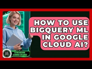 How To Use BigQuery ML In Google Cloud AI? - AI and Machine Learning Explained