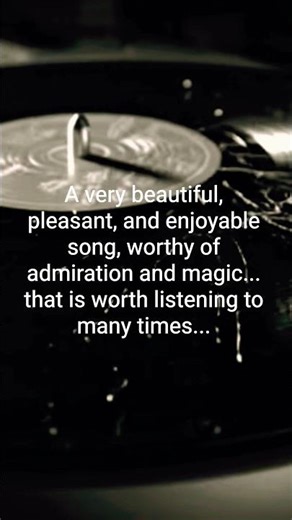 A very beautiful, pleasant, and enjoyable song, worthy of admiration and magic.