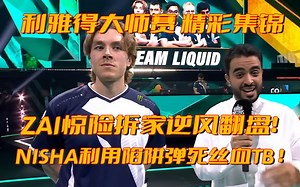 【液体战队利雅得大师赛回顾】Zai惊险拆家逆风翻盘！Nisha利用陷阱弹死丝血TB ！