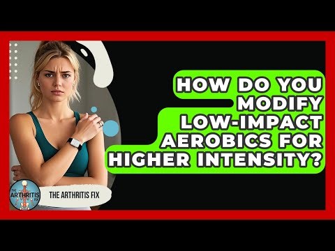 How Do You Modify Low-impact Aerobics For Higher Intensity? - The Arthritis Fix