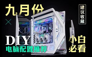 【2023年9月电脑配置推荐】学生党必看 ！教你如何用最低预算组装一台全新电脑！30分钟选对配置1500-5w预算共十八套配置！