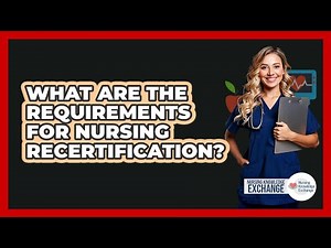 What Are The Requirements For Nursing Recertification?