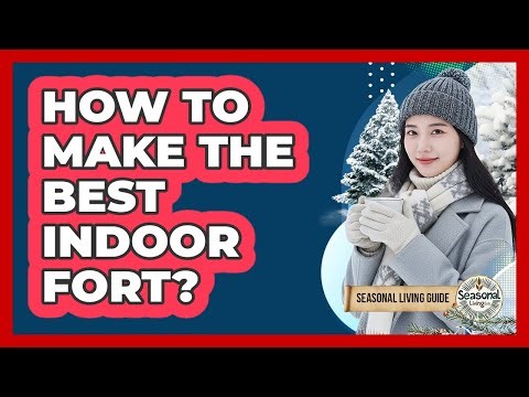 How To Make The Best Indoor Fort?