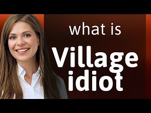 Understanding the Phrase "Village Idiot"
