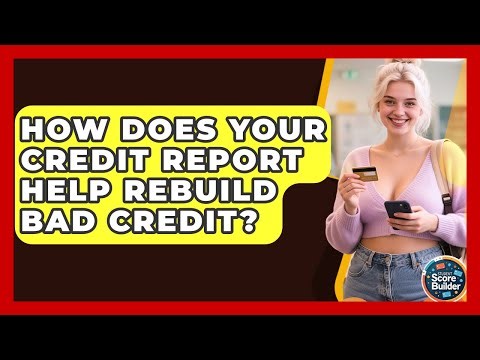 How Does Your Credit Report Help Rebuild Bad Credit? - Student Score Builder