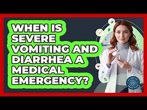 When Is Severe Vomiting and Diarrhea a Medical Emergency?