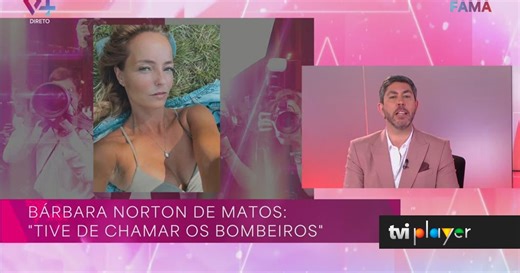 Bárbara Norton de Matos: «Tive de chamar os bombeiros»