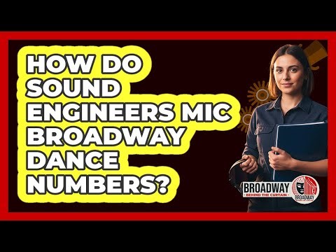 How Do Sound Engineers Mic Broadway Dance Numbers?
