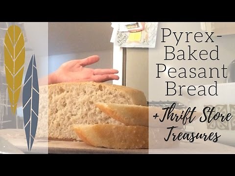 Pyrex-Baked Peasant Bread + Thrift Store Treasures!