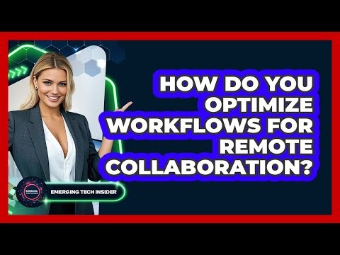 How Do You Optimize Workflows For Remote Collaboration? - Emerging Tech Insider