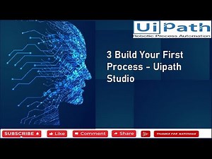 3 Build Your First Process - Uipath Studio