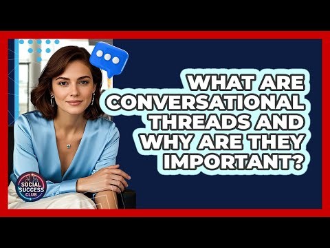 What Are Conversational Threads And Why Are They Important? - Social Success Club