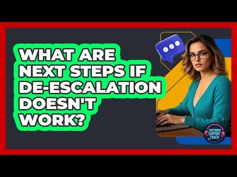 What Are Next Steps If De-escalation Doesn't Work?