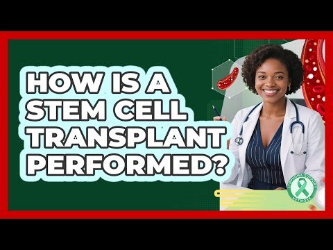 How Is A Stem Cell Transplant Performed?