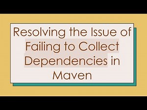 Resolving the Issue of Failing to Collect Dependencies in Maven