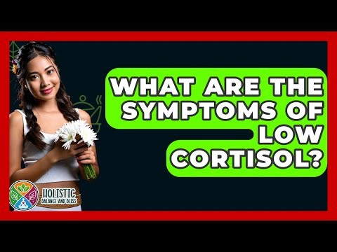 What Are The Symptoms Of Low Cortisol? - Holistic Balance And Bliss