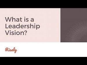 What is a Leadership Vision and How Can You Build Yours? | Risely