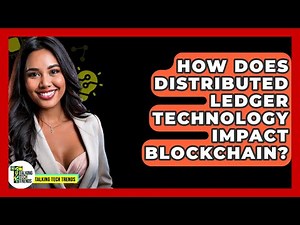 How Does Distributed Ledger Technology Impact Blockchain? - Talking Tech Trends