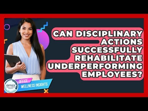 Can Disciplinary Actions Successfully Rehabilitate Underperforming Employees?