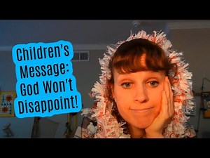 Children's Message: God Won't Disappoint! from Luke 2:22-40 when Jesus was Presented at the Temple