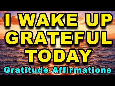 I Wake Up Grateful Today | 30 Minute Morning Gratitude Affirmations | Abundance, Gratitude & Joy