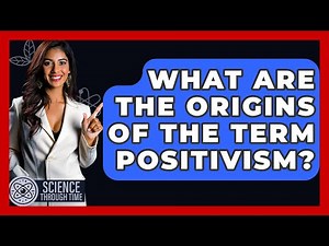 What Are The Origins Of The Term Positivism? - Science Through Time