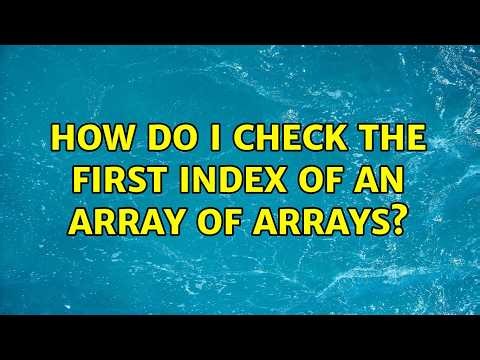 How do I check the first index of an array of arrays? (4 Solutions!!)