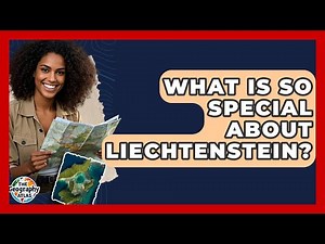 What Is So Special About Liechtenstein? - The Geography Atlas