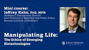 Manipulating Life: The Ethics of Emerging Biotechnologies - Hopkins at Home