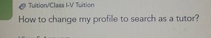 Tuition/Class I-V TuitionHow to change my profile to search as... | Filo