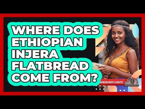 Where Does Ethiopian Injera Flatbread Come From?